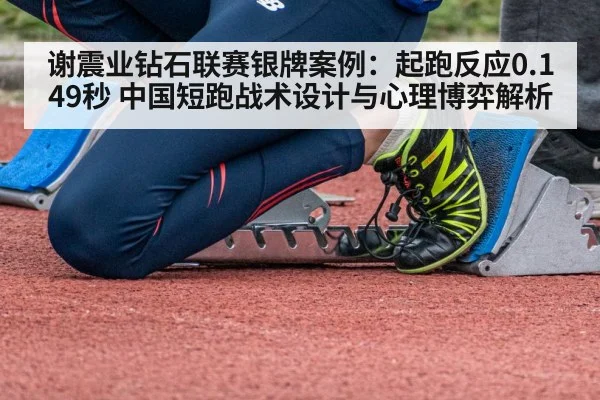 谢震业钻石联赛银牌案例:起跑反应0.149秒 中国短跑战术设计与心理博弈解析