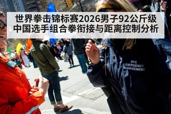 世界拳击锦标赛2026男子92公斤级中国选手组合拳衔接与距离控制分析