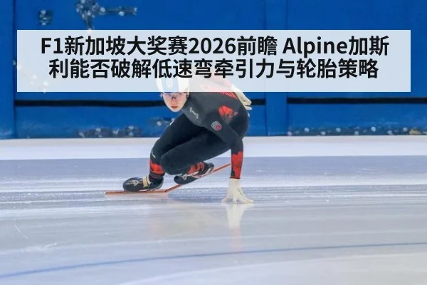 F1新加坡大奖赛2026前瞻 Alpine加斯利能否破解低速弯牵引力与轮胎策略