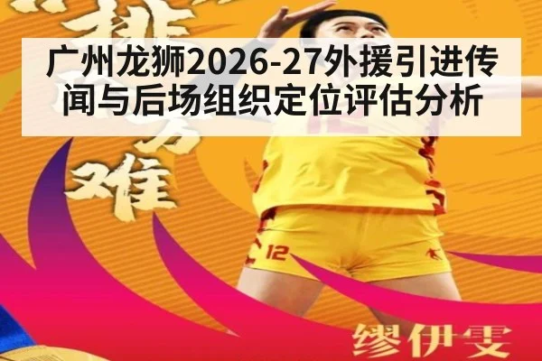 广州龙狮2026-27外援引进传闻与后场组织定位评估分析
